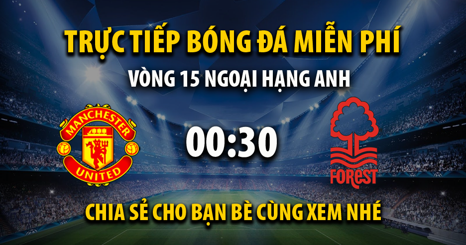 Trực tiếp Manchester United vs Nottingham Forest vào lúc 00:30, ngày 08/12/2024 - Xoilaczz85.live